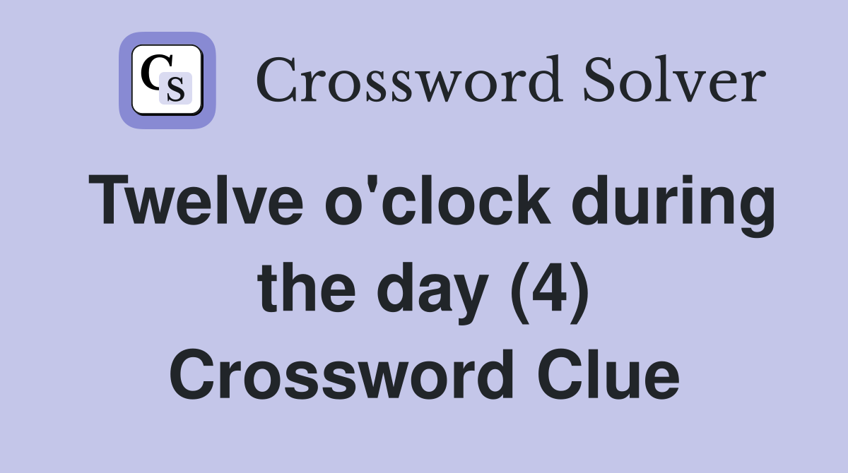 Twelve o'clock during the day (4) Crossword Clue Answers Crossword